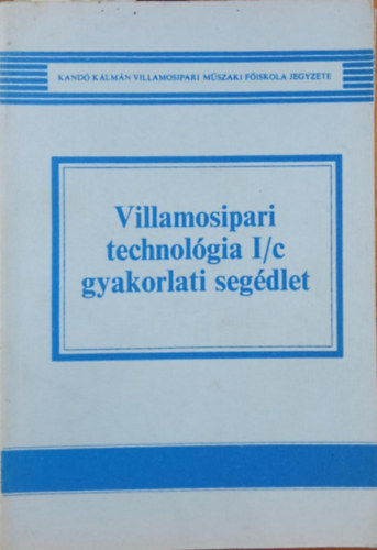 Nagy György János - Sulyok Károlyné dr.: Villamosipari technológia I/c gyakorlati segédlet