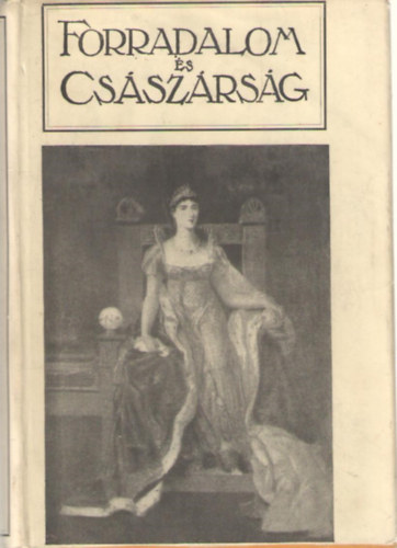 : Forradalom és császárság - A Francia Forradalom és Napoleon 5. A CSÁSZÁRSÁG I. - 