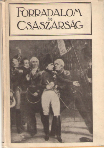 Adorján A.-Farkas P.-Seres L.: Forradalom és Császárság VIII. kötet - Napoleon II.