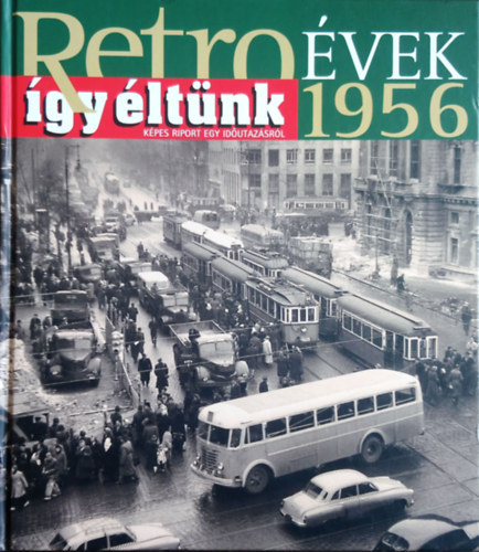 Széky János: Retro évek 1956 - Így éltünk (Képes riport egy időutazásról)