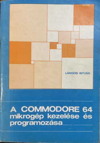 Lángos István: A COMMODORE 64 mikrogép kezelése és programozása