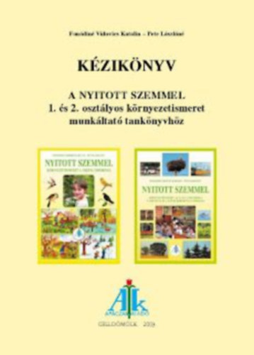 Pete Lászlóné; Fonódinévidovics Katalin: Kézikönyv a Nyitott szemmel 1. és 2. osztályos környezetismeret munkáltató tankönyvhöz