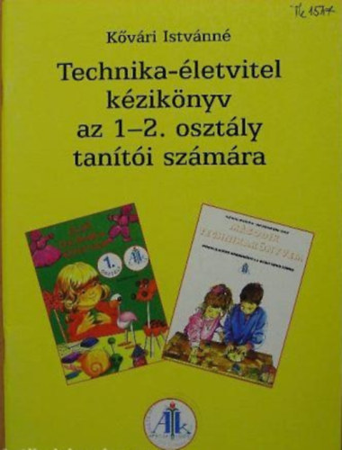 Kővári Istvánné: Kézikönyv az 1-2. osztályos technika és életvitel tantárgyhoz