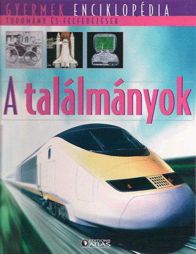 : A találmányok - Gyermek enciklopédia - Tudomány és felfedezések