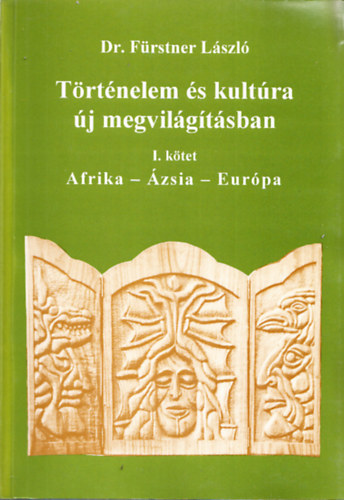 Fürstner László: Történelem és kultúra új megvilágításban I. Afrika-Ázsia-Európa