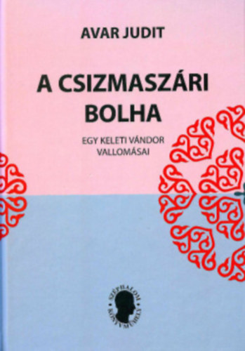 Avar Judit: A csizmaszári bolha - egy keleti vándor vallomásai