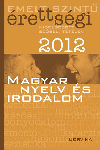 Blaschtik Éva (szerk.): Emelt szintű érettségi 2012 - Kidolgozott szóbeli tételek - Magyar nyelv és irodalom