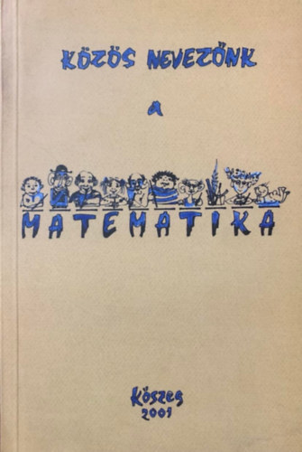 Horányi-Orosz-Szegedi: Közös nevezőnk a matematika - Kőszeg 2001