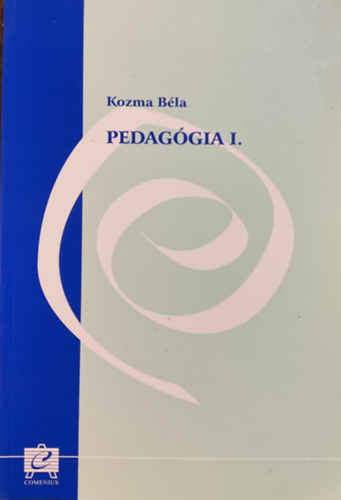 Kozma Béla: Pedagógia I. - A pedagógia alapjai