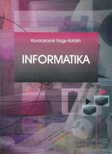 Kovacsicsné Nagy Katalin (szerk.), Pergel Józsefné, Sójáné Dux Ágnes, Katona Tamás: Informatika