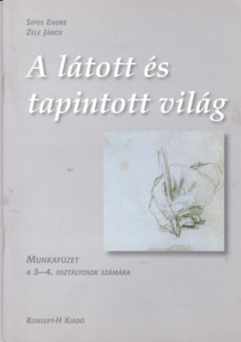 Sipos Endre, Zele János: A látott és tapintott világ - Munkafüzet a 3-4. osztályosok számára