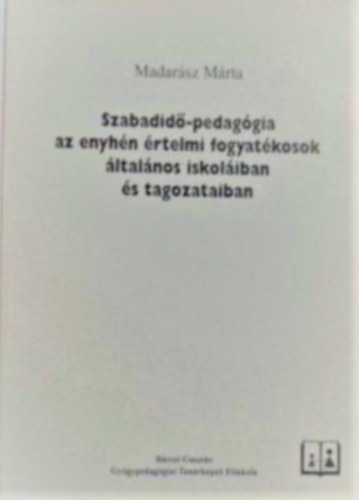 Madarász Márta: Szabadidő-pedagógia az enyhén értelmi fogyatékosok általánosiskoláiban a tagozataiban