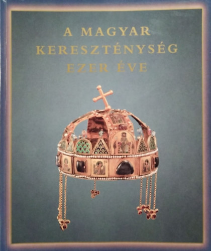 Zombori István - Cséfalvay Pál - Maria Antonietta De Angelis: A magyar kereszténység ezer éve - Hungariae Christianae Millennium