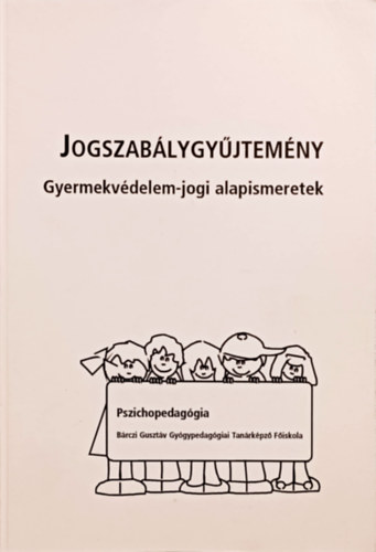 : Jogszabálygyűjtemény - Gyermekvédelem-jogi alapismeretek (Pszichopedagógia)