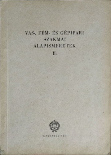 Fehér Imre (szerk.): Vas-, fém- és gépipari szakmai alapismeretek II.