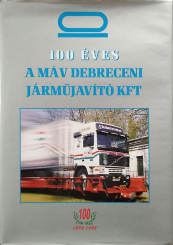 Zágonyi Imre szerk.: 100 éves a MÁV Debreceni Járműjavító Kft.