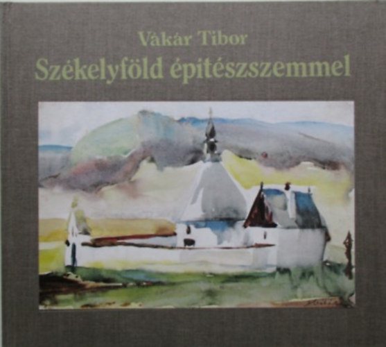 Vákár Tibor: Székelyföld építészszemmel 