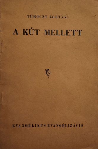 Túróczy Zoltán: A kút mellett - Evangélizáló előadássorozat a samáriai asszony története (János 4:3-43.) alapján