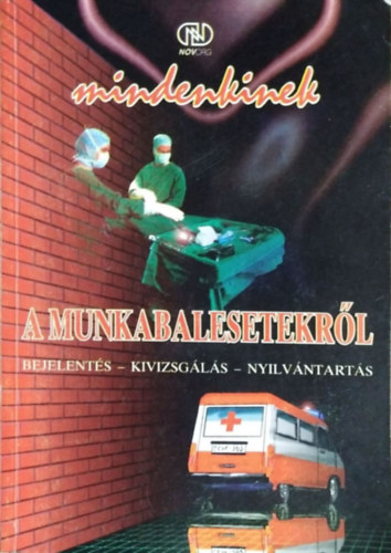 Dr. Varga László: Mindenkinek a munkabalesetekről - Bejelentés - Kivizsgálás - Nyílvántartás