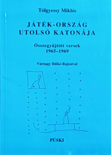 Tölgyessy Miklós: Játék-ország utolsó katonája (Összegyűjtött versek 1965-1969)