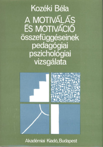Kozéki Béla: A motiválás és motiváció összefüggéseinek pedagógiai, pszichológiai vizsgálata
