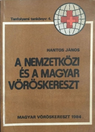 Hantos János: A Nemzetközi és a Magyar Vöröskereszt - Tanfolyami tankönyv: 4.