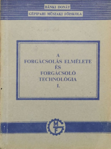 Dr. Bakondi Károly: A forgácsolás elmélete és forgácsoló technológia I.