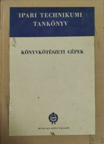 Benedek Róbert: Könyvkötészeti gépek - A nyomdaipari technikum IV. osztálya számára