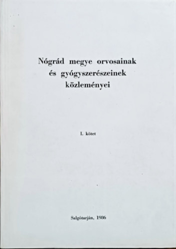 dr. Balogh Péter (szerk.), dr. Halmos Péter (szerk.), dr. Turay Pál (szerk.): Nógrád megye orvosainak és gyógyszerészeinek közleméynyei I. kötet