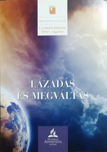 Ellen G White: Lázadás és megváltás - E.G. White idézetek (Bibliatanulmányok, 2016/I. negyedév)