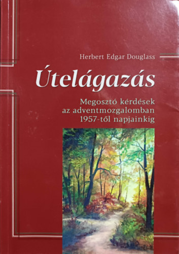 Herbert Edgar Douglass: Útelágazás - Megosztó kérdések az adventmozgalomban 1957-től napjainkig