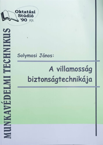 Solymosi János: A villamosság biztonságtechnikája (Munkavédelmi technikus)