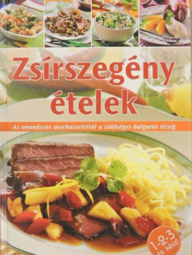 Csere Tamás (szerk.), Justh Szilvia (szerk.), Kiszlinger Henrietta (ford.): Zsírszegény ételek - 1-2-3 és kész! (Az ananászos marhaszelettől a zöldséges-bulguros rizsig)
