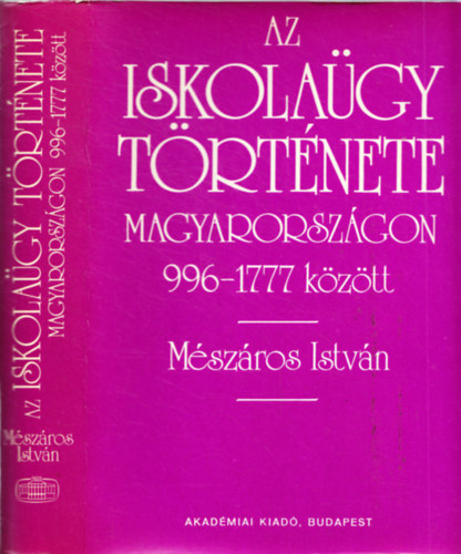 Mészáros István: Az iskolaügy története Magyarországon 996-1777 között