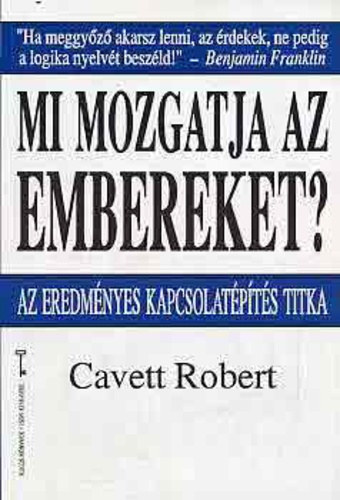 Robert Cavett: Mi mozgatja az embereket? Az eredményes kapcsolatépítés titka ( KULCS KÖNYVEK)