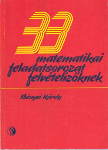 Bényei Károly: 33 matematikai feladatsorozat felvételizőknek