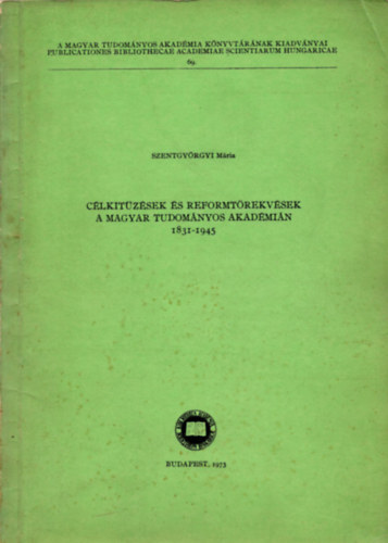 Szentgyörgyi Mária: Célkitűzések és reformtörekvések a Magyar Tudományos Akadémián 1831-1945