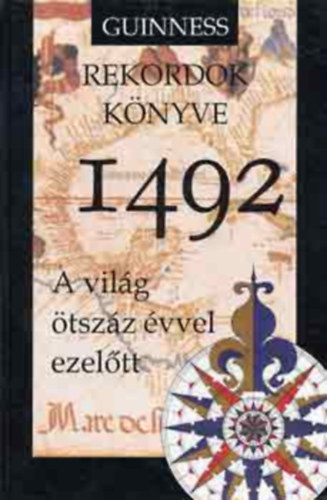 Deborah Manley (Ed.), Gary Fisket (szerk.), Jurgen Raibl (szerk.): 1492: A világ ötszáz évvel ezelőtt - Guinness Rekordok könyve (Közlekedés - szállítás, Tudomány és technika, Művészetek és szórakozás, Uralkodók és törvényhozók)