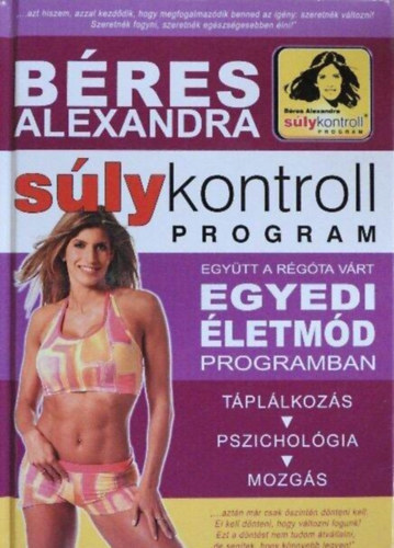 Szerző Béres Alexandra Szerkesztő Szabó Bea Lektor Kubányi Jolán: Súlykontroll program -- Együtt a régóta várt Egyedi Életmód Programban: táplálkozás, pszichológia, mozgás