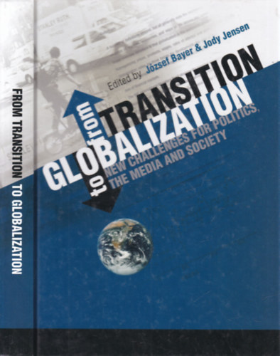 József Bayer, Jody Jensen: From Transition to Globalization: New Challenges for Politics, the Media and Society