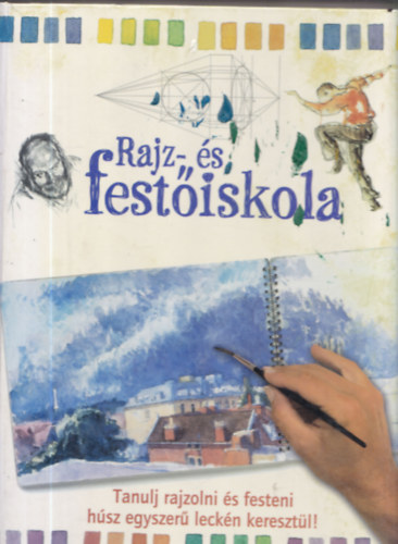 Király Róbert szerk.: Rajz- és festőiskola - Tanulj rajzolni és festeni