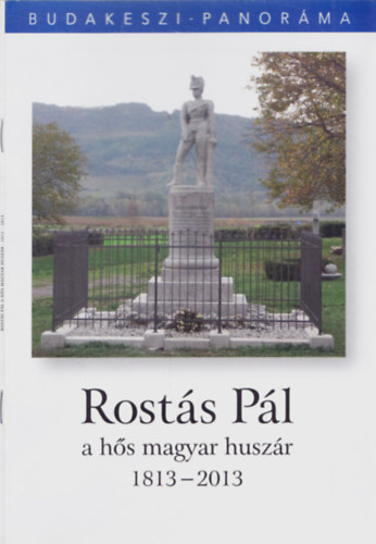 Koós Hutás Katalin: Rostás Pál - a hős magyar huszár 1813-2013