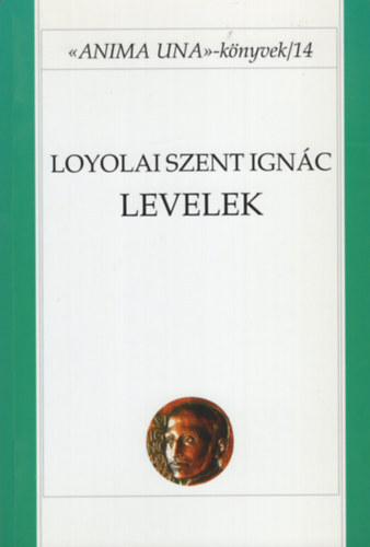 Loyolai Szent Ignác, Koronkai Zoltán SJ: Loyolai Szent Ignác: Levelek (Anima una könyvek 14.)