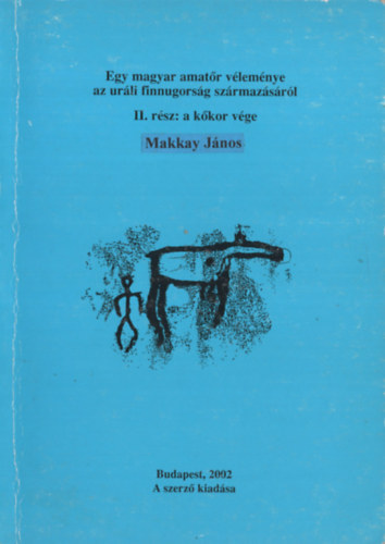 Makkay János: Egy magyar amatőr véleménye az uráli finnugorság származásáról II. rész: a kőkor vége