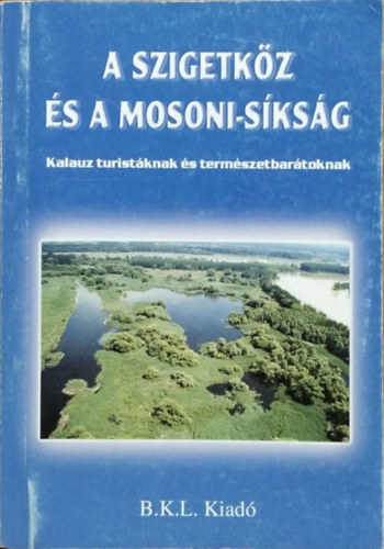 Boda László (szerk.): A Szigetköz és a Mosoni-síkság - Kalauz turistáknak és természet...