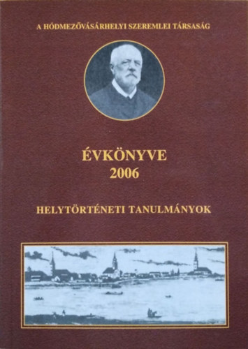 Kovács István - Varsányi Attila (szerk.): A Hódmezővásárhelyi Szeremlei Társaság Évkönyve 2006 - Helytörténeti tanulmányok