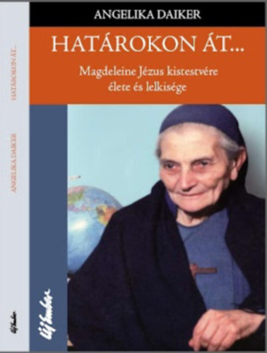 Angelika Daiker: Határokon át... Magdeleine Jézus kistestvére élete és lelkisége