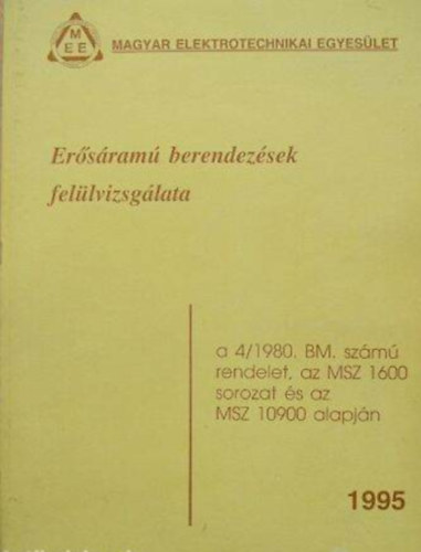 Jánki József villamosmérnök szerkesztette: Erősáramú berendezések felülvizsgálata a 4/1980 BM. számú rendelet , az MSZ 1600 sorozat és az MSZ 10900 alapján - 1995