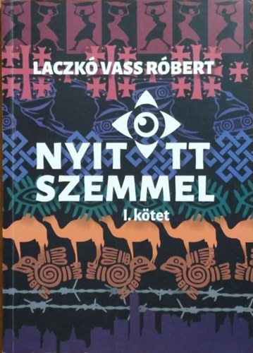 Laczkó Vass Róbert: Nyitott szemmel - Hétköznapi beszélgetések nem hétköznapi kalandokról, I. kötet