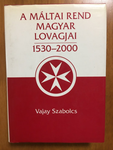 Vajay Szabolcs: A Máltai Rend magyar lovagjai, 1530-2000, I. kötet